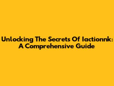 Unlocking The Secrets Of Iactionnk: A Comprehensive Guide