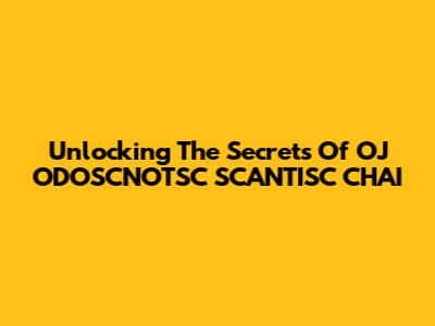 Unlocking The Secrets Of OJ ODOSCNOTSC SCANTISC CHAI