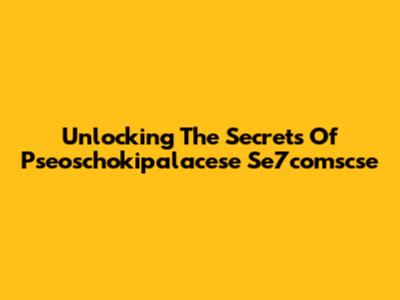 Unlocking The Secrets Of Pseoschokipalacese Se7comscse