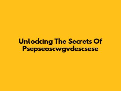 Unlocking The Secrets Of Psepseoscwgvdescsese