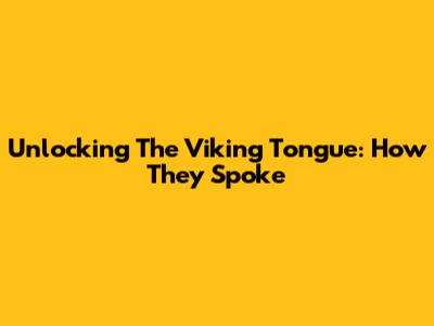 Unlocking The Viking Tongue: How They Spoke