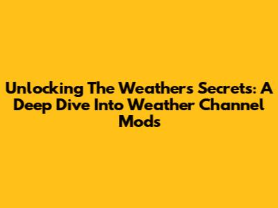 Unlocking The Weather's Secrets: A Deep Dive Into Weather Channel Mods