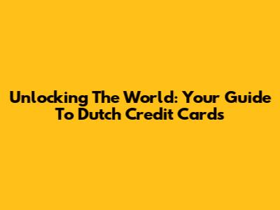 Unlocking The World: Your Guide To Dutch Credit Cards