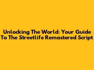 Unlocking The World: Your Guide To The Streetlife Remastered Script