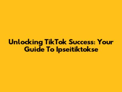 Unlocking TikTok Success: Your Guide To Ipseitiktokse