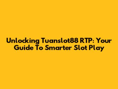 Unlocking Tuanslot88 RTP: Your Guide To Smarter Slot Play