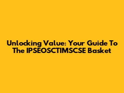 Unlocking Value: Your Guide To The IPSEOSCTIMSCSE Basket