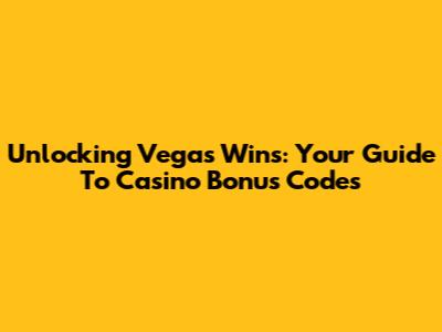 Unlocking Vegas Wins: Your Guide To Casino Bonus Codes