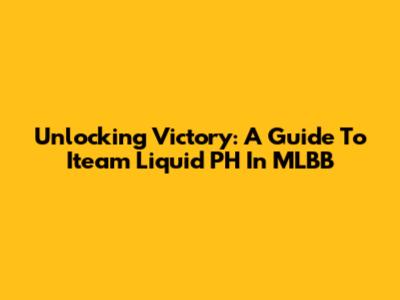 Unlocking Victory: A Guide To Iteam Liquid PH In MLBB