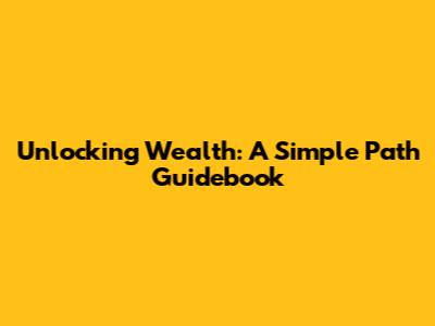Unlocking Wealth: A Simple Path Guidebook