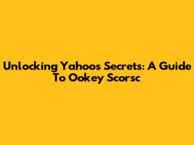 Unlocking Yahoo's Secrets: A Guide To Ookey Scorsc