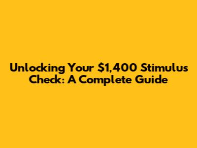 Unlocking Your $1,400 Stimulus Check: A Complete Guide