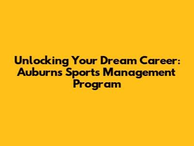 Unlocking Your Dream Career: Auburn's Sports Management Program