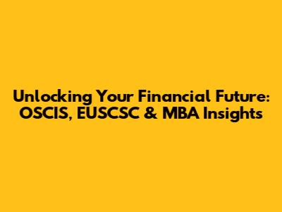 Unlocking Your Financial Future: OSCIS, EUSCSC & MBA Insights