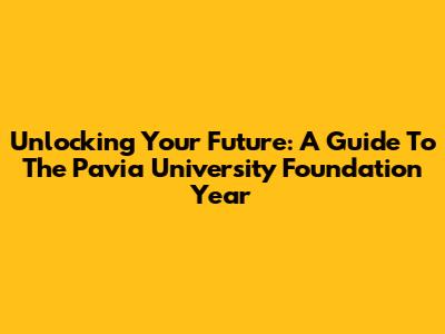 Unlocking Your Future: A Guide To The Pavia University Foundation Year