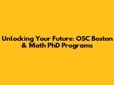 Unlocking Your Future: OSC Boston & Math PhD Programs