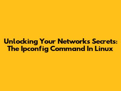 Unlocking Your Network's Secrets: The Ipconfig Command In Linux