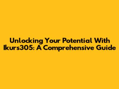 Unlocking Your Potential With Ikurs305: A Comprehensive Guide