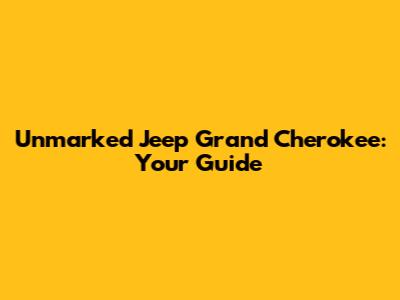 Unmarked Jeep Grand Cherokee: Your Guide