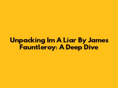 Unpacking 'I'm A Liar' By James Fauntleroy: A Deep Dive