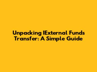 Unpacking IExternal Funds Transfer: A Simple Guide