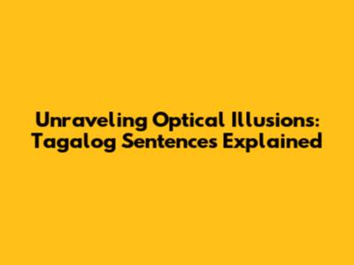 Unraveling Optical Illusions: Tagalog Sentences Explained