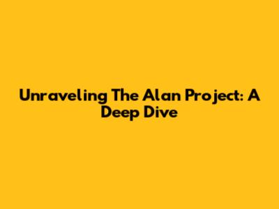 Unraveling The Alan Project: A Deep Dive