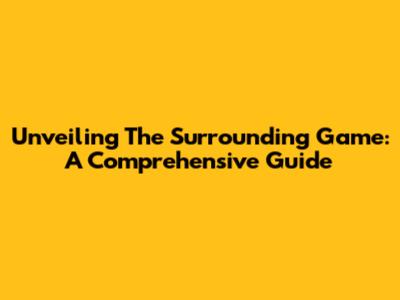 Unveiling 'The Surrounding Game': A Comprehensive Guide