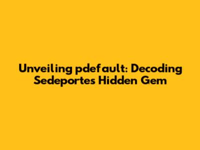 Unveiling 'pdefault': Decoding Sedeportes' Hidden Gem