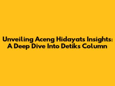 Unveiling Aceng Hidayat's Insights: A Deep Dive Into Detik's Column