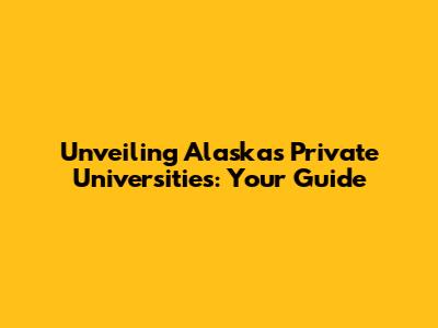 Unveiling Alaska's Private Universities: Your Guide