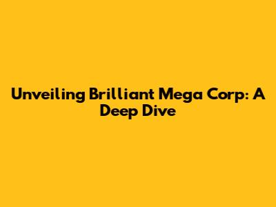 Unveiling Brilliant Mega Corp: A Deep Dive