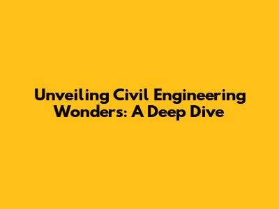 Unveiling Civil Engineering Wonders: A Deep Dive