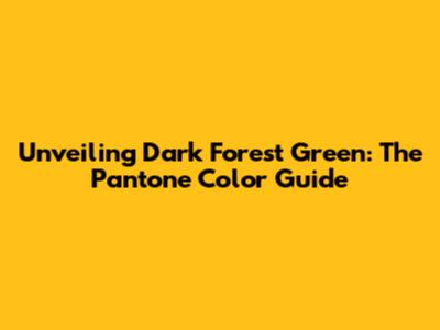 Unveiling Dark Forest Green: The Pantone Color Guide