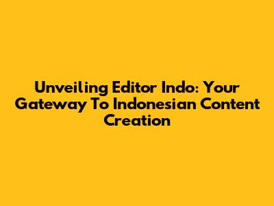 Unveiling Editor Indo: Your Gateway To Indonesian Content Creation