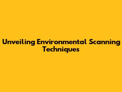 Unveiling Environmental Scanning Techniques