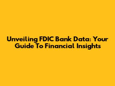 Unveiling FDIC Bank Data: Your Guide To Financial Insights
