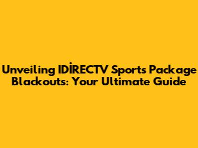 Unveiling IDİRECTV Sports Package Blackouts: Your Ultimate Guide