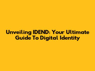 Unveiling IDEND: Your Ultimate Guide To Digital Identity
