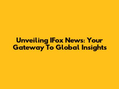 Unveiling IFox News: Your Gateway To Global Insights