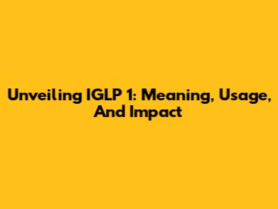 Unveiling IGLP 1: Meaning, Usage, And Impact