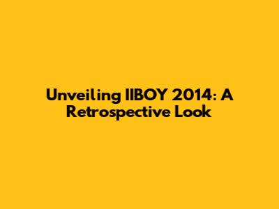 Unveiling IIBOY 2014: A Retrospective Look