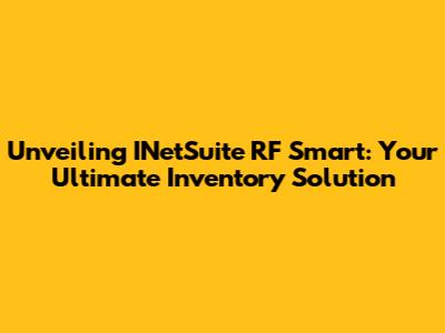 Unveiling INetSuite RF Smart: Your Ultimate Inventory Solution