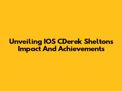 Unveiling IOS CDerek Shelton's Impact And Achievements