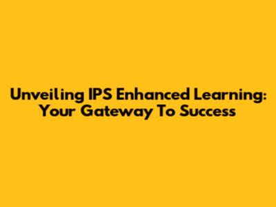 Unveiling IPS Enhanced Learning: Your Gateway To Success