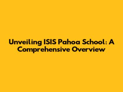 Unveiling ISIS Pahoa School: A Comprehensive Overview