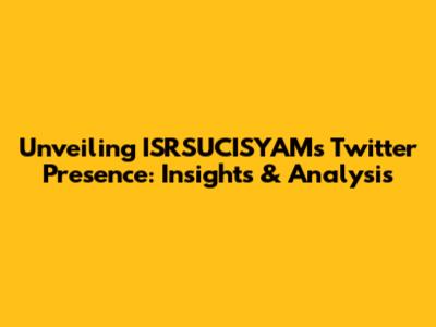 Unveiling ISRSUCISYAM's Twitter Presence: Insights & Analysis
