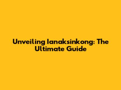 Unveiling Ianaksinkong: The Ultimate Guide