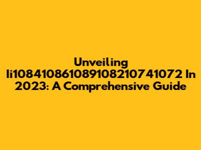 Unveiling Ii108410861089108210741072 In 2023: A Comprehensive Guide
