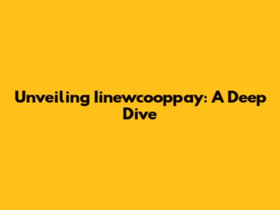 Unveiling Iinewcooppay: A Deep Dive